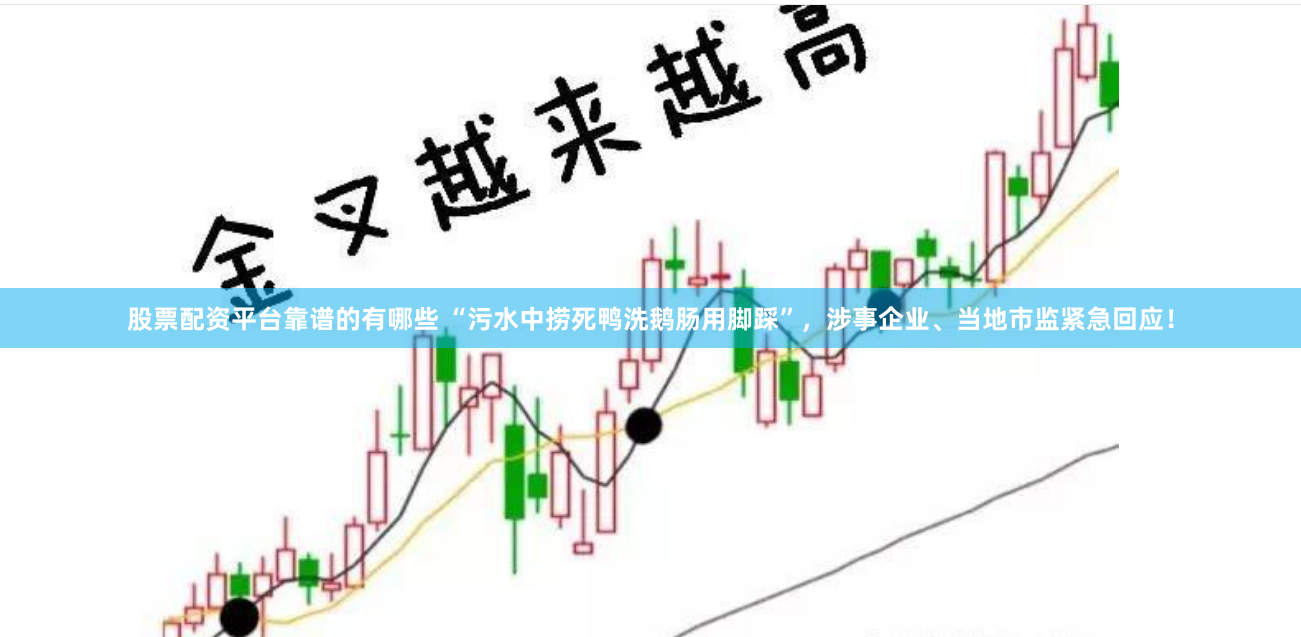 股票配资平台靠谱的有哪些 “污水中捞死鸭洗鹅肠用脚踩”，涉事企业、当地市监紧急回应！