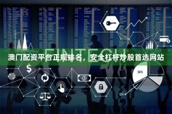 澳门配资平台正规排名，安全杠杆炒股首选网站