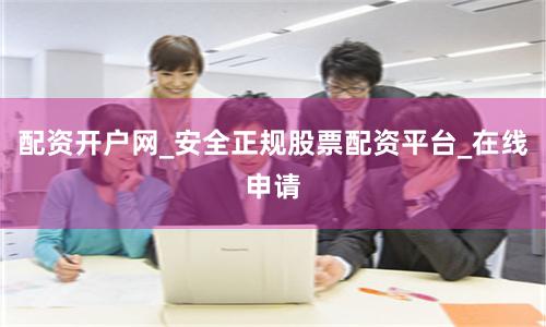 配资开户网_安全正规股票配资平台_在线申请