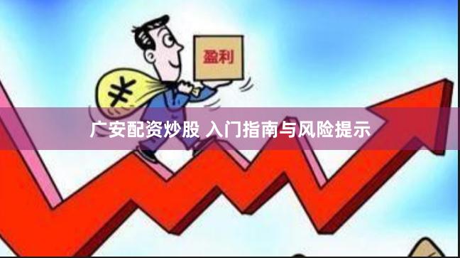 广安配资炒股 入门指南与风险提示