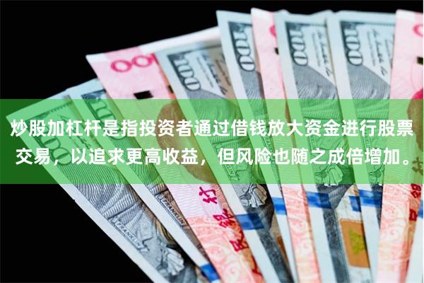 炒股加杠杆是指投资者通过借钱放大资金进行股票交易，以追求更高收益，但风险也随之成倍增加。